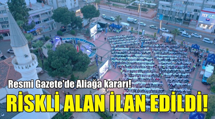 Aliağa'daki o bölgeler riskli alan ilan edildi!