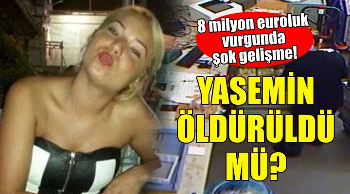 Almanya'da 8 milyon euroluk vurgun yapmıştı... Yasemin öldürüldü mü?