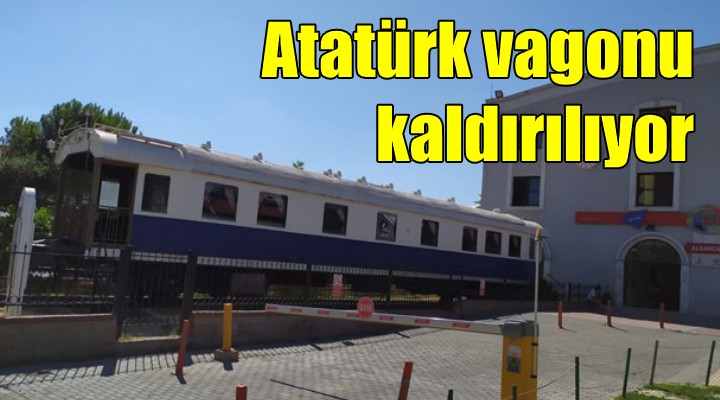 Alsancak Gar'daki Atatürk vagonu kaldırılıyor!