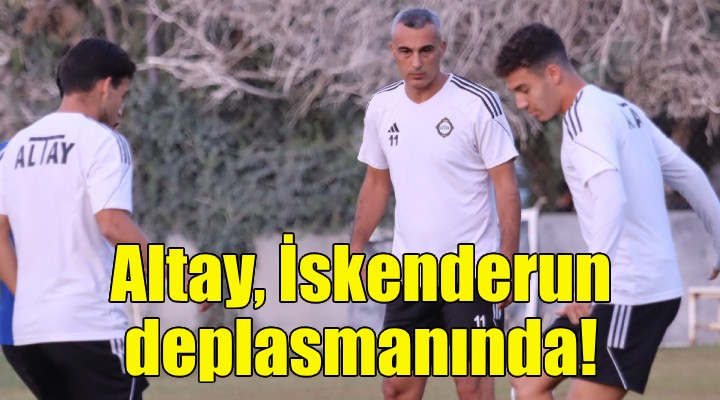 Altay, İskenderun deplasmanında!