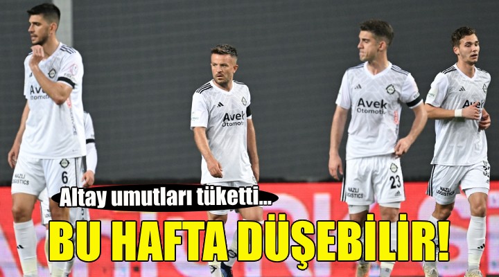 Altay bu hafta düşebilir!