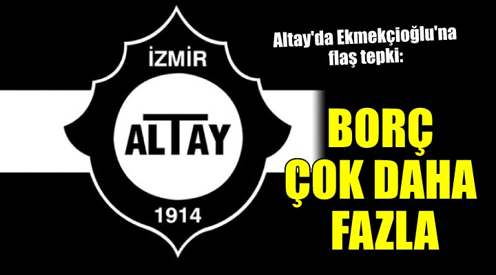 Altay'da Ekmekçioğlu'na flaş tepki: ''BORÇ ÇOK DAHA FAZLA''