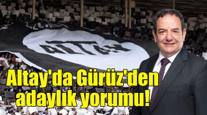 Altay'da Gürüz'den adaylık yorumu!