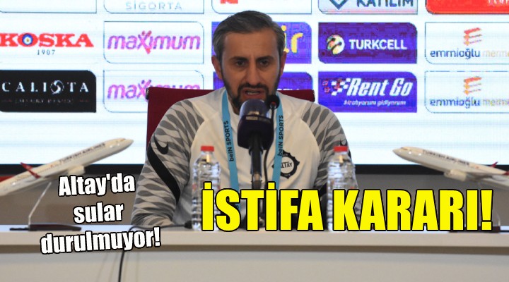 Altay'da Serkan Özbalta'dan istifa kararı!