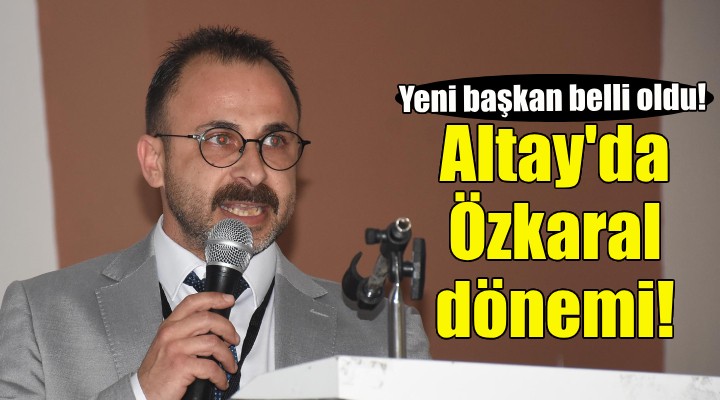 Altay'da Süleyman Özkaral dönemi!
