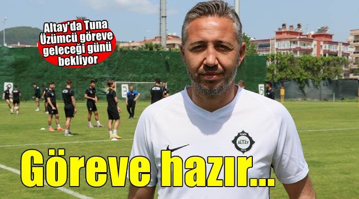 Altay'da Tuna Üzümcü göreve hazır