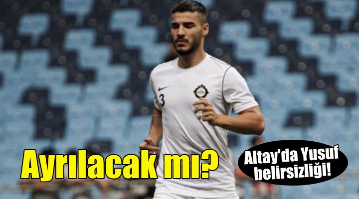 Altay'da Yusuf belirsizliği!