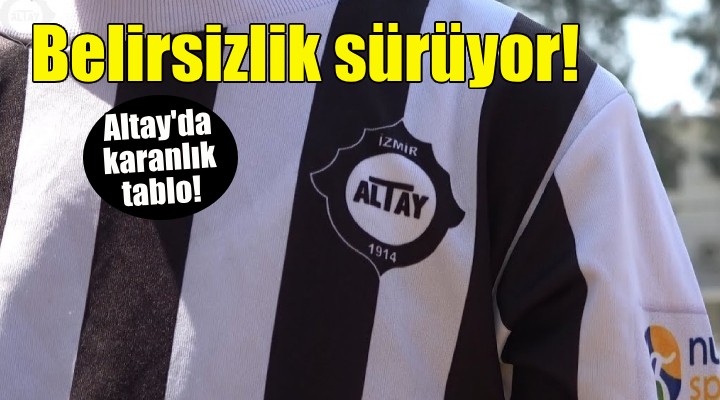 Altay'da belirsizlik hakim!