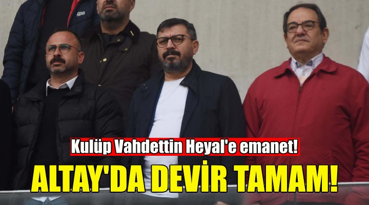 Altay'da devir tamam... Kulüp Vahdettin Heyal'e emanet!