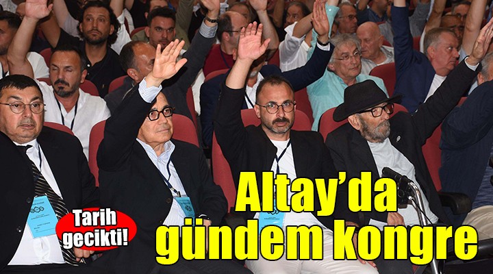 Altay'da kongre tarihi gecikti!