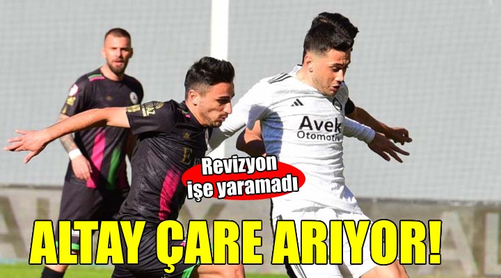 Altay'da revizyon işe yaramadı!