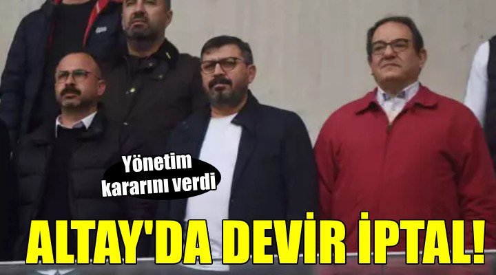 Altay'da şok gelişme... Devir iptal!