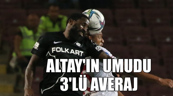 Altay'ın umudu 3'lü averaj!