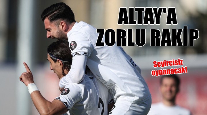 Altay, seyircisiz maçta Sakaryaspor'u konuk edecek