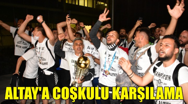 Altay'a İzmir'de coşkulu karşılama!