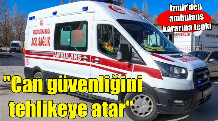 Ambulansların kullanım süresinin uzatılmasına İzmir'den tepki...