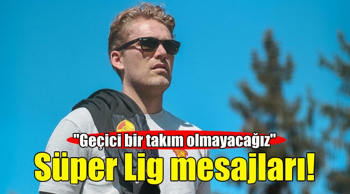 Ankersen'den Süper Lig mesajları: Geçici bir takım olmayacağız!