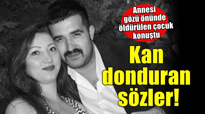 Annesi gözü önünde öldürülmüştü... O çocuk konuştu!