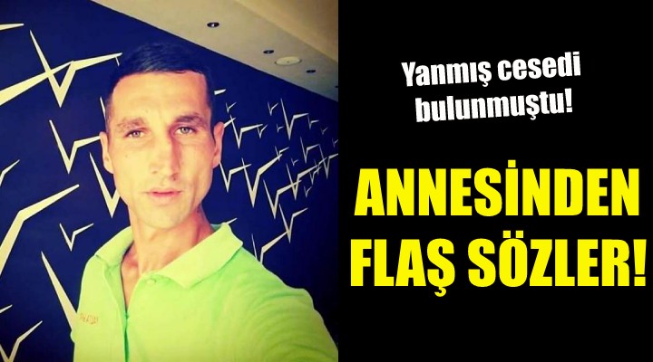 Annesinden flaş sözler!