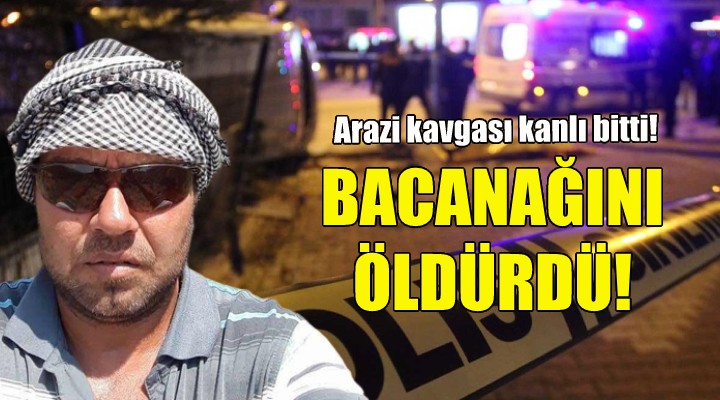 Arazi kavgasında bacanağını öldürdü!