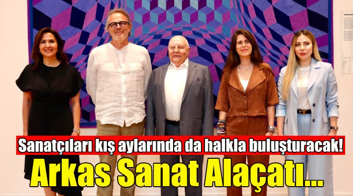 Arkas Sanat Alaçatı sanatçıları kış aylarında da halkla buluşturacak!