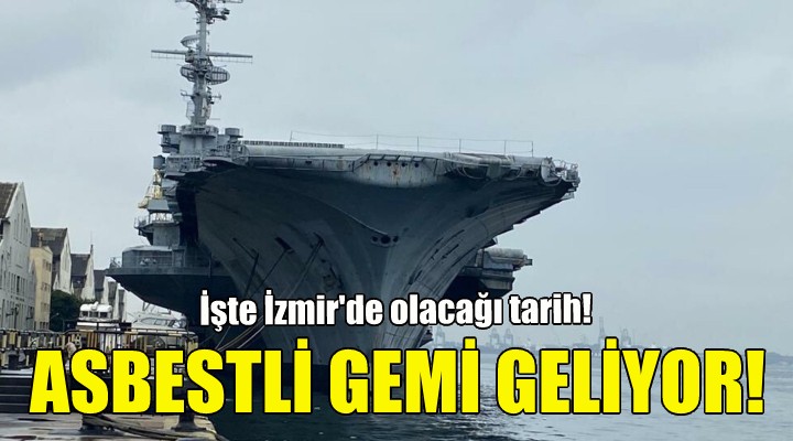 Asbestli gemi İzmir'e geliyor!