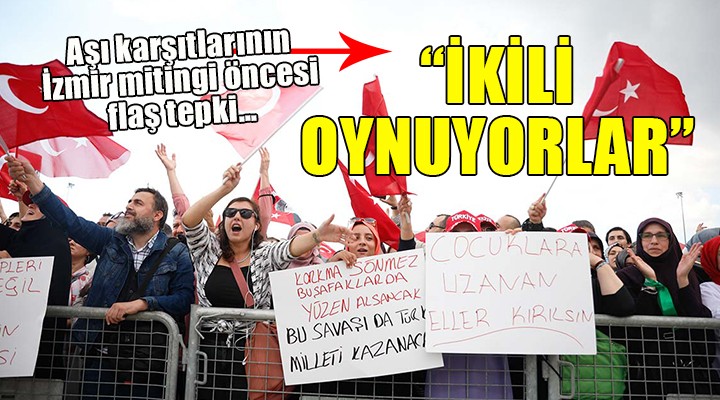 Aşı karşıtlarının İzmir mitingi öncesi sert tepki... ''İKİLİ OYNUYORLAR''