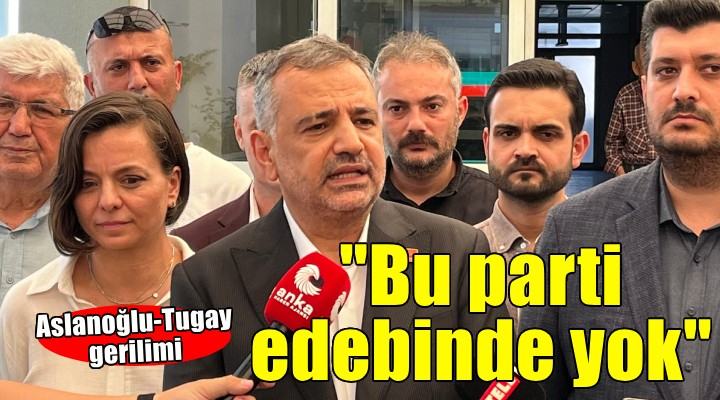 Aslanoğlu-Tugay gerilimi... 'Bu parti edebinde yok'