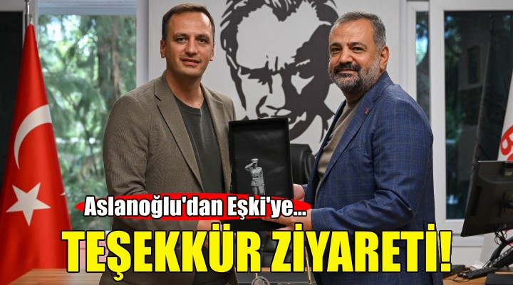 Aslanoğlu'dan Eşki'ye teşekkür ziyareti!