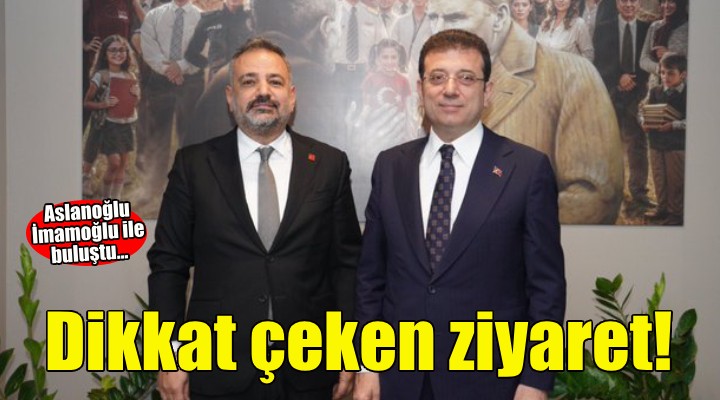 Aslanoğlu'dan İmamoğlu'na dikkat çeken ziyaret!