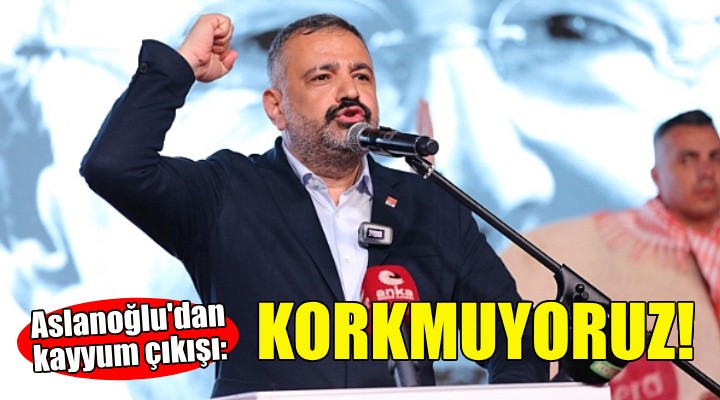 Aslanoğlu'dan kayyum çıkışı: KORKMUYORUZ!