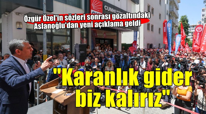 Aslanoğlu'dan yeni açıklama... 'Karanlık gider biz kalırız'