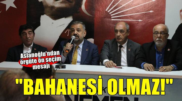 Aslanoğlu'ndan ön seçim mesaisinde net mesajlar!