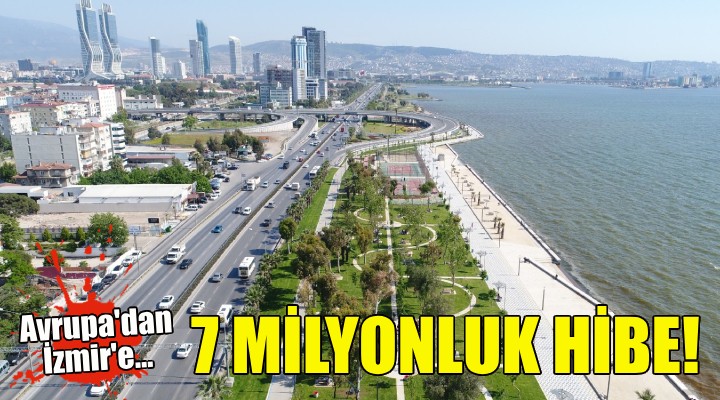 Avrupa'dan İzmir'e 7 milyonluk hibe!