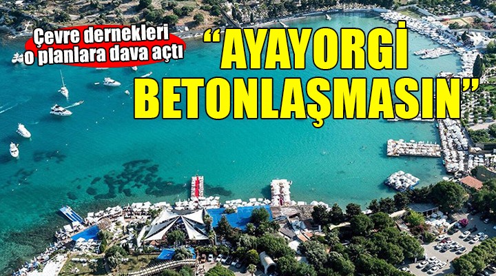 Ayayorgi'nin betonlaşmasına karşı dava açıldı!