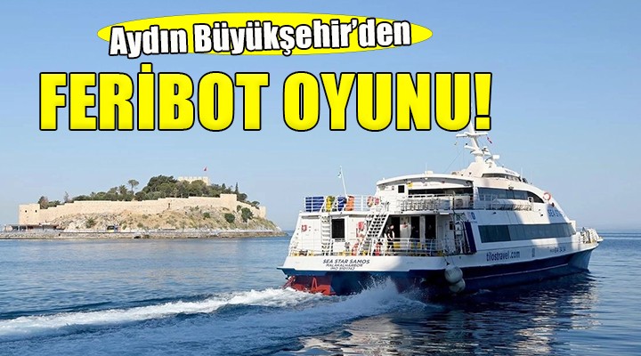 Aydın Büyükşehir'den feribot oyunu!