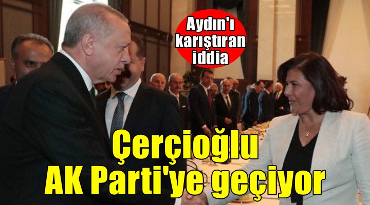 Aydın'ı karıştıran iddia... Çerçioğlu AK Parti'ye geçiyor!