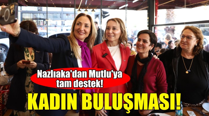 Aylin Nazlıaka'dan Konak Adayı Mutlu'ya tam destek!