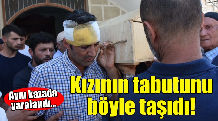 Aynı kazada yaralandı... Kızının tabutunu böyle taşıdı!