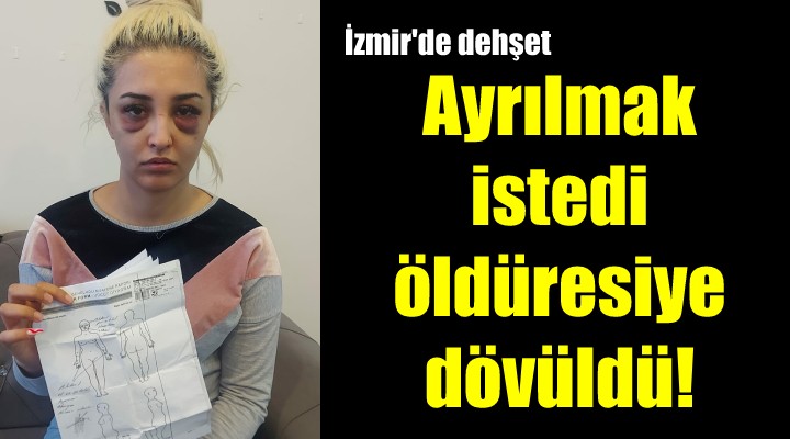 Ayrılmak istedi, öldüresiye dövüldü