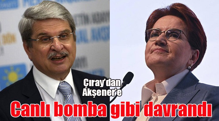 Aytun Çıray'dan Akşener'e: SİYASİ CANLI BOMBA GİBİ DAVRANDI!