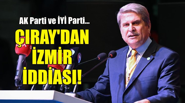 Aytun Çıray'dan çok konuşulacak İzmir iddiası!