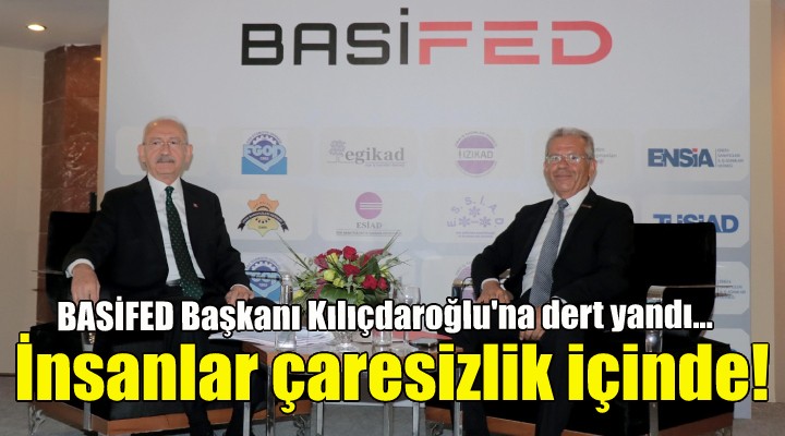 BASİFED Başkanı Kılıçdaroğlu'na dert yandı: İnsanlar çaresizlik içinde...