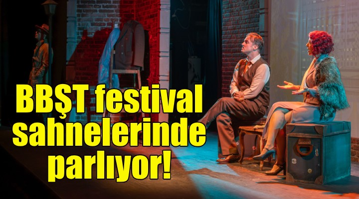 BBŞT festival sahnelerinde parlıyor!