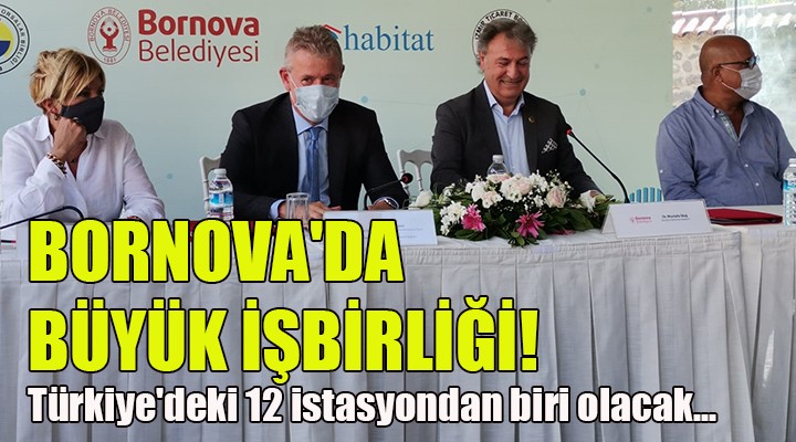 BORNOVA'DA BÜYÜK İŞBİRLİĞİ! Türkiye'deki 12 istasyondan biri olacak....