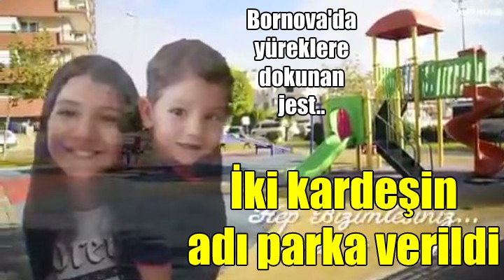 BORNOVA'DA DUYGUSAL ANLAR! Depremde ölen kardeşlerin adı parkta yaşayacak!