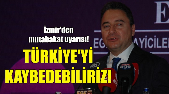 Babacan: Seçimi kazanıp, Türkiye'yi kaybedebiliriz!