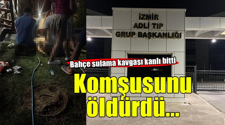 Bahçe sulama kavgasında komşusunu öldürdü
