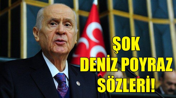 Bahçeli'den şok Deniz Poyraz sözleri!