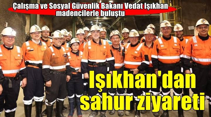 Bakan Işıkhan, İzmir'de maden işçileriyle sahurda bir araya geldi